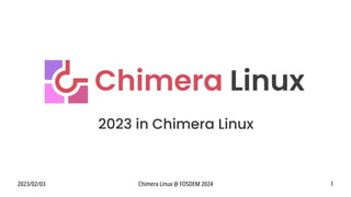 2023/02/03 Chimera Linux @ FOSDEM 2024 1
2023 in Chimera Linux
 