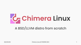 2023/02/04 Chimera Linux @ FOSDEM 2023 1
A BSD/LLVM distro from scratch
 