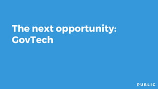 The next opportunity:
GovTech
 