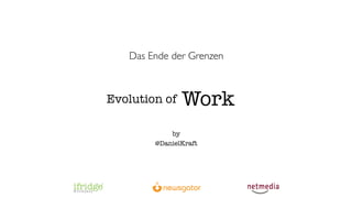 Das Ende der Grenzen



Evolution of   Work
            by
        @DanielKraft
 