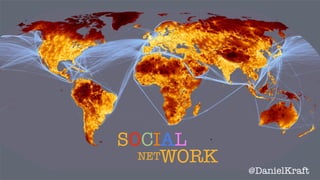 SOCIAL
  NETWORK
            @DanielKraft
 