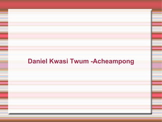 Daniel Kwasi Twum -Acheampong

 