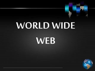 WORLD WIDE
WEB
 