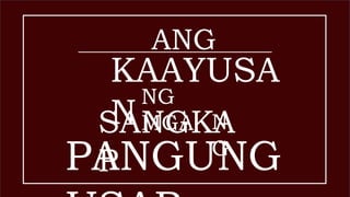 ANG
KAAYUSA
N
PANGUNG
NG
MGASANGKA
P
N
G
 