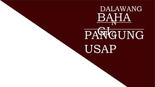 DALAWANG
BAHA
GI
N
GPANGUNG
USAP
 