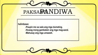 PAKSANGPANDIWA
halimbawa:
-Paupin mo sa sala ang mga dumating.
-Huwag mong gambalain ang mga mag-aaral.
-Mahusay ang mga umaawit.
 