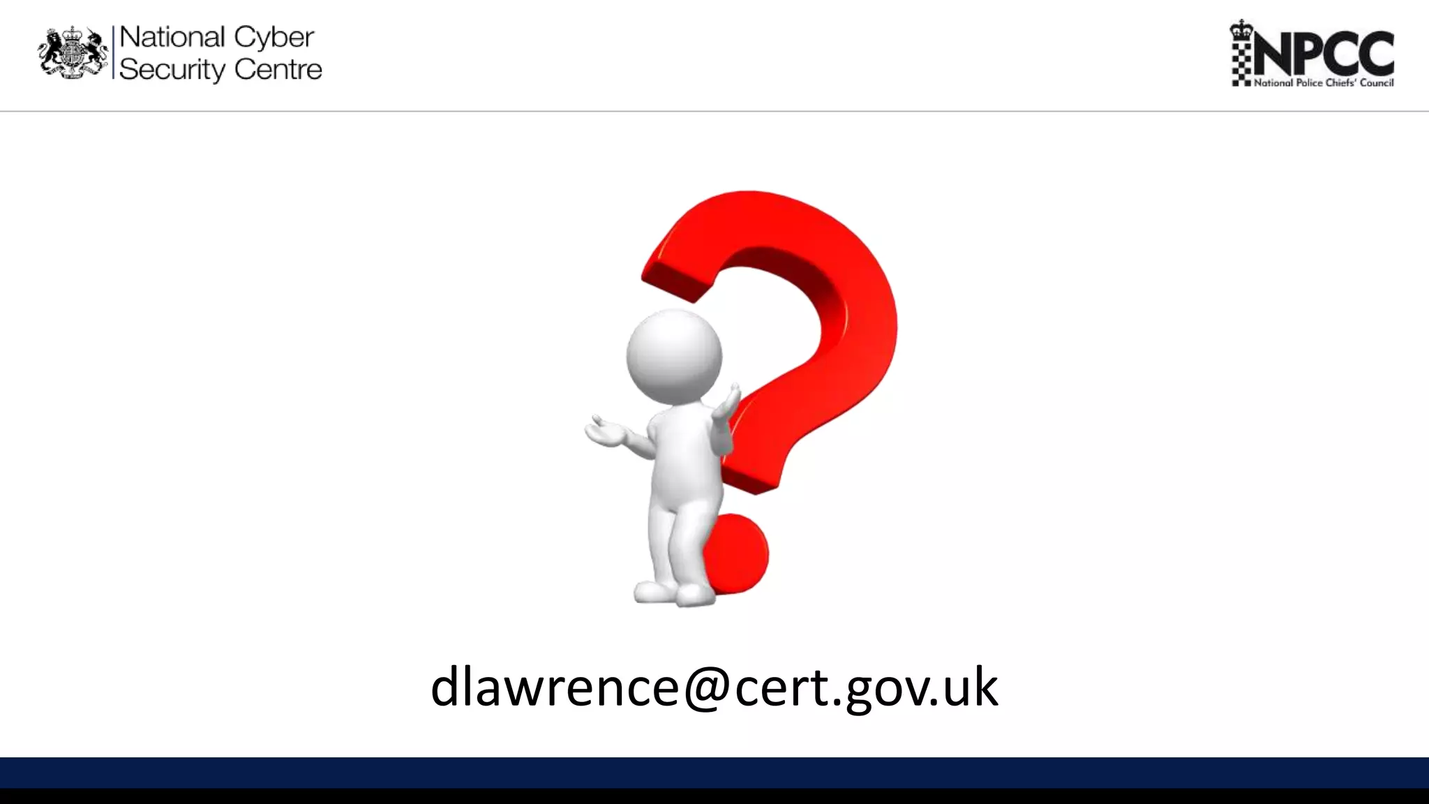 This information is exempt under the Freedom of Information Act 2000 (FOIA) and may be exempt under other UK information legislation. Refer any FOIA queries to ncscinfoleg@ncsc.gov.uk
dlawrence@cert.gov.uk
 