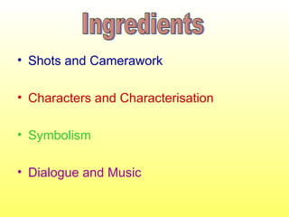 Shots and Camerawork Characters and  Characterisation Symbolism Dialogue and Music Ingredients 