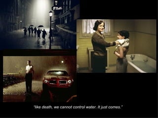 “ like death, we cannot control water. It just comes.”   