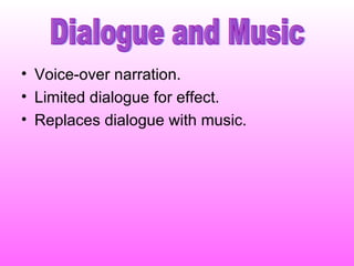 Voice-over narration. Limited dialogue for effect. Replaces dialogue with music. Dialogue and Music 
