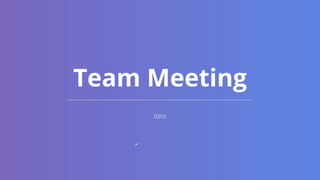date
Team Meeting
 