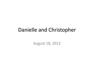 Danielle and Christopher

      August 18, 2012
 