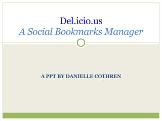A PPT BY DANIELLE COTHREN Del.icio.us A Social Bookmarks Manager 