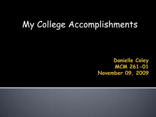 My College Accomplishments Danielle ColeyMCM 261-01November 09, 2009 