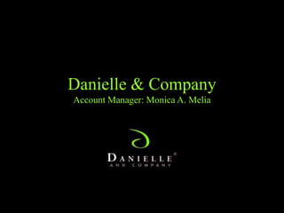 Danielle & CompanyAccount Manager: Monica A. Melia 