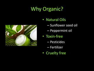 Why Organic?Natural OilsSunflower seed oilPeppermint oilToxin-freePesticidesFertilizerCruelty free