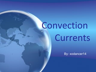 Convection  Currents By: xodancer14 