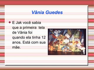 Vânia Guedes E Jak você sabia que a primeira  tela de Vânia foi quando ela tinha 12 anos. Está com sua mãe. 