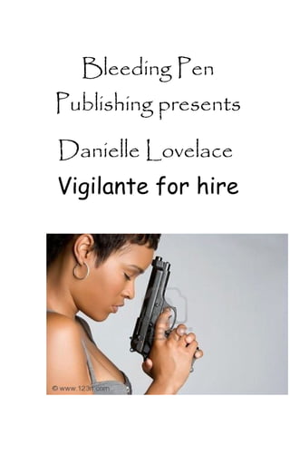 Bleeding Pen
Publishing presents

Danielle Lovelace
Vigilante for hire
 