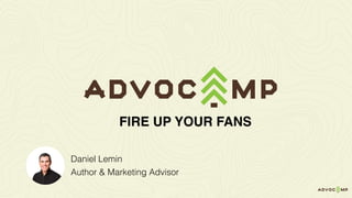 Daniel Lemin
Author & Marketing Advisor
FIRE UP YOUR FANS
 