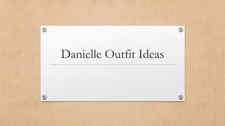Danielle Outfit Ideas
 