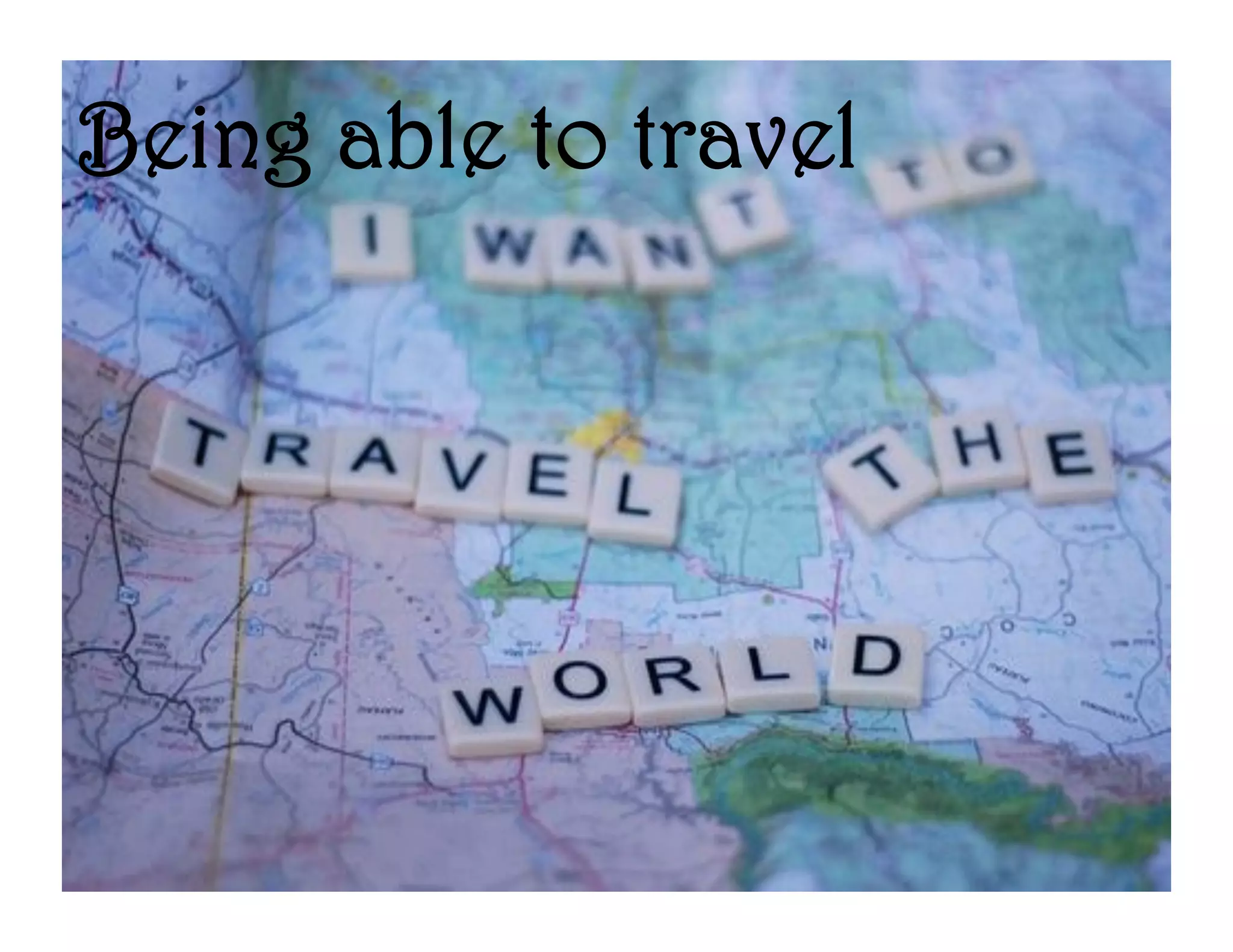 Being able to travel
 