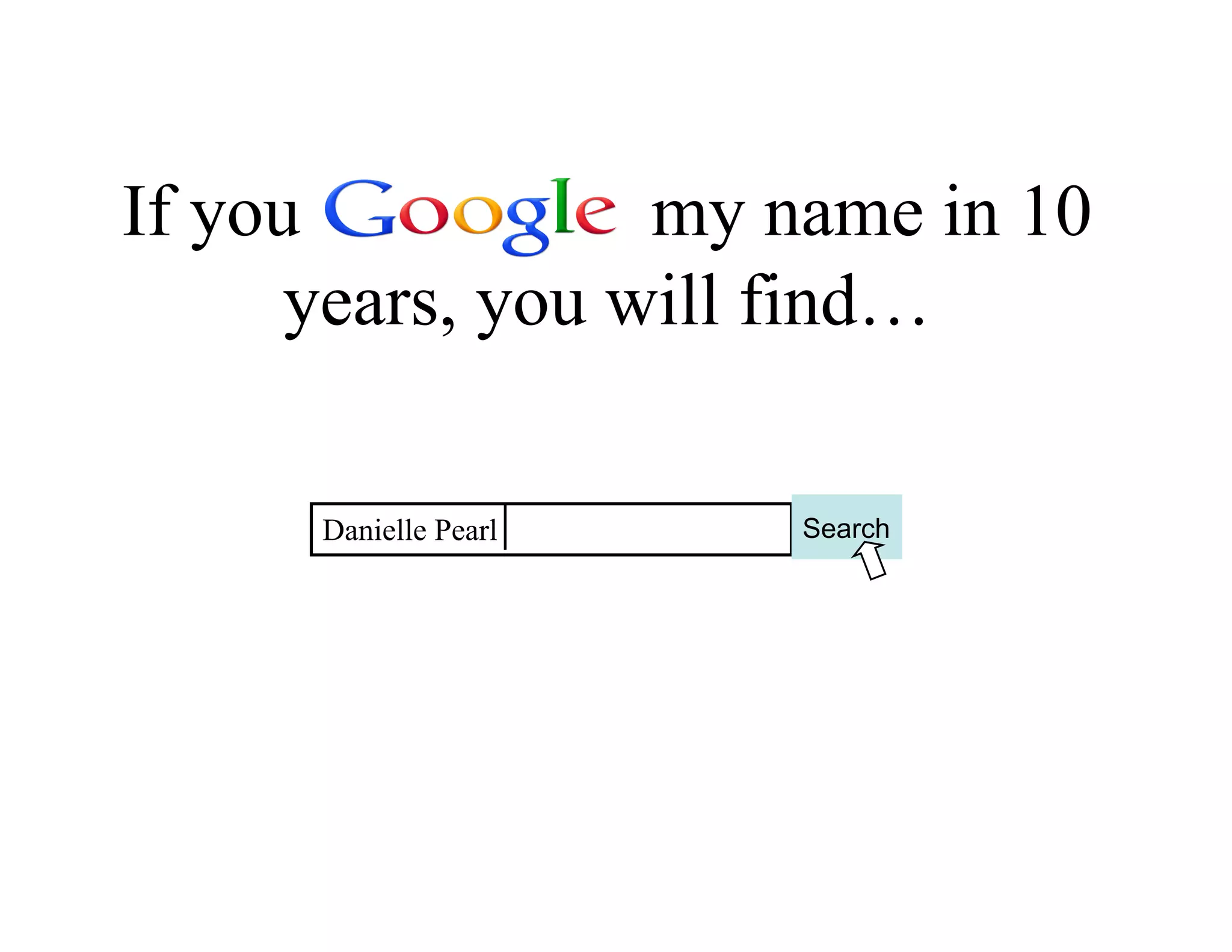 If you            my name in 10
      years, you will find…

      Danielle Pearl   Search
 