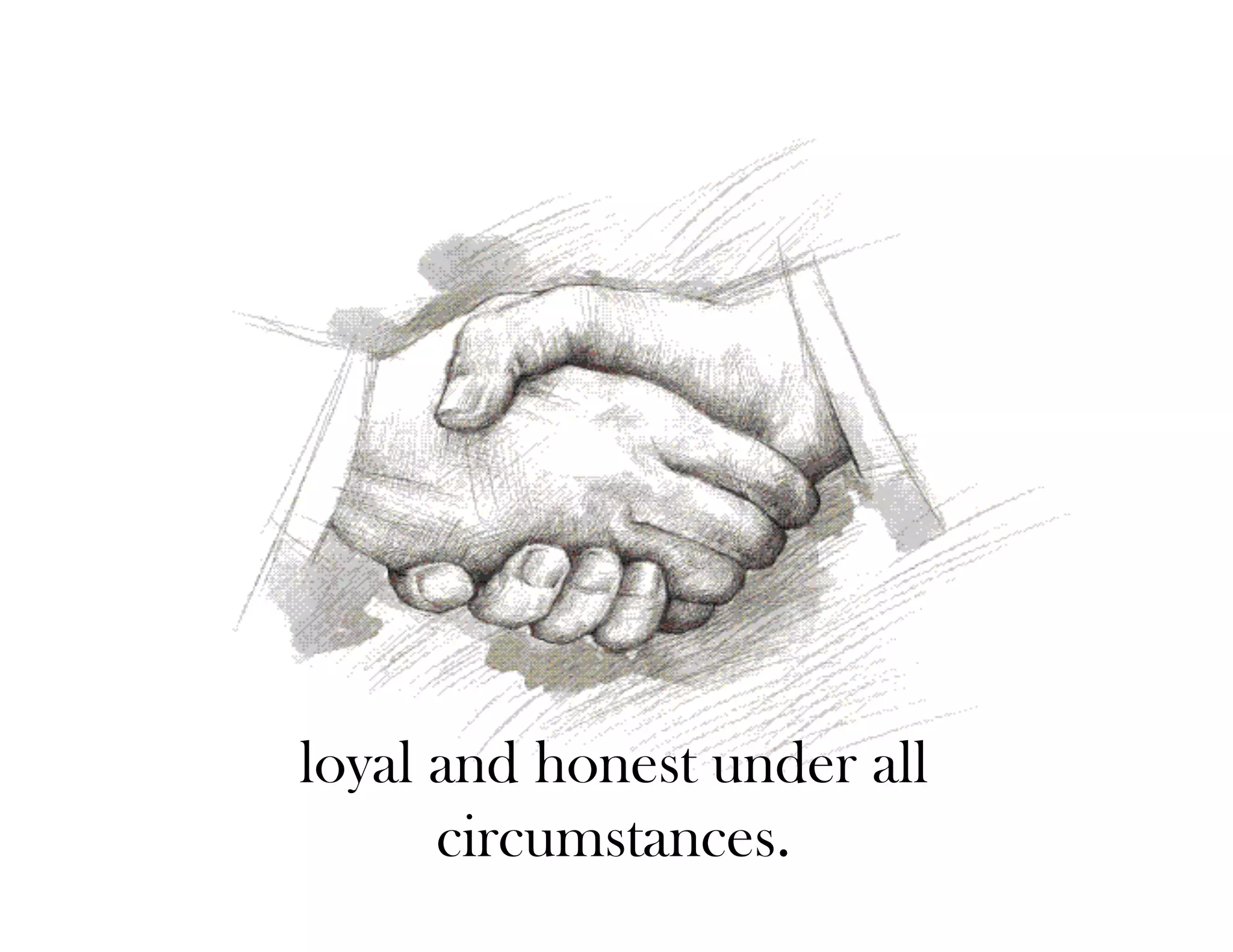 loyal and honest under all
      circumstances.
 