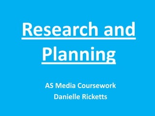 Research and
  Planning
  AS Media Coursework
    Danielle Ricketts
 