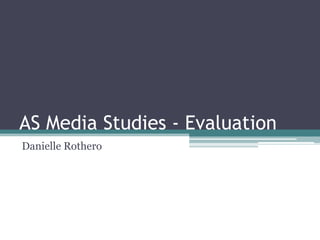 AS Media Studies - Evaluation
Danielle Rothero
 