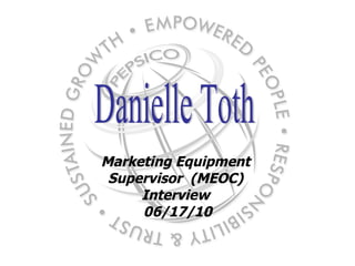 Marketing Equipment  Supervisor  (MEOC)  Interview  06/17/10 Danielle Toth 