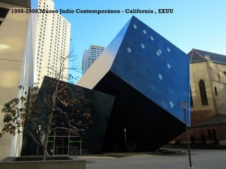 +1998-2008 Museo Judío Contemporáneo - California , EEUU
 
