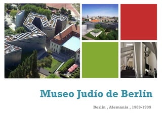 +
Berlín , Alemania , 1989-1999 
 Museo Judío de Berlín 
 