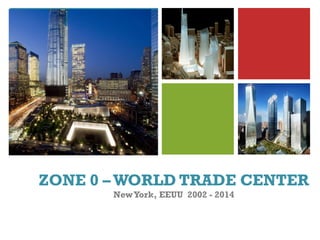 +
ZONE 0 – WORLD TRADE CENTER
NewYork, EEUU 2002 - 2014
 