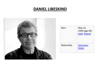DANIEL LIBESKIND
Born May 12,
1946 (age 69)
Łódź, Poland
Nationality American-
Polish
 