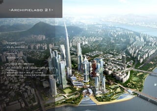 DANIEL LIBESKIND 105
-Archipielago 21-
ESTADO
EN EL DISEÑO
CLIENTE
SUEÑO HUB
TAMAÑO DEL EDIFICIO
20,000,000 PIES CUADRADOS (EN LA
TIERRA) 
6000000 SQ.F (BAJO TIERRA
EXCLUYENDO ZONA DE APARCAMIENTO)
 