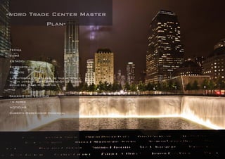 DANIEL LIBESKIND 11
FECHA
2003
ESTADO
En construcción
CLIENTE
La Autoridad Portuaria de Nueva York y
Nueva Jersey , La Corporación de Desar-
rollo del Bajo Manhattan
TAMAÑO DEL EDIFICIO
16 Acres
NOTICIAS
Cubierta Observador Comercial
-word Trade Center Master
Plan-
 