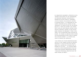 DANIEL LIBESKIND 82
El arquitecto concibió el proyecto de ex-
tensión como parte de una composición
de espacios públicos, monumentos y
pasarelas en esta parte el desarrol-
lo de la ciudad, enlazando el centro,
el Centro Cívico, y la formación de una
fuerte conexión con el barrio de oro
triángulo. El Acoma Plaza de las Artes,
que es el “patio delantero” del Museo,
está lleno de arte público (entre ellos,
piezas de Beverly Pepper, Claes Olden-
burg, Coosje van Bruggen y Mark di Su-
vero) y es un escenario para eventos pú-
blicos . El Museo ha servido como motor
de rejuvenecimiento para todo el barrio
con nuevos museos y la vivienda que
unen el paisaje del complejo.
“Las formas de titanio revestido shard-
like de la del Museo de Arte de Denver
Frederic C. Hamilton Building irrumpi-
eron en el centro de la ciudad con la
energía de un rayo. ... El edificio irreg-
ular es un éxito sorprendente tour de
force por razones urbanísticas solos.
“-Suzanne Stephens, Architectural Re-
cord (enero de 2007)
 