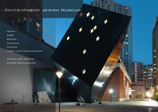 DANIEL LIBESKIND 91
- Contemporary Jewish Museum-
FECHA
2008
ESTADO
Terminado
CLIENTE
Museo Judío Contemporáneo
TAMAÑO DEL EDIFICIO
63.000 pies cuadrados
 