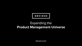 Daniel Liem
Expanding the Product
Management Universe
Expanding the
Product Management Universe
Daniel Liem
 