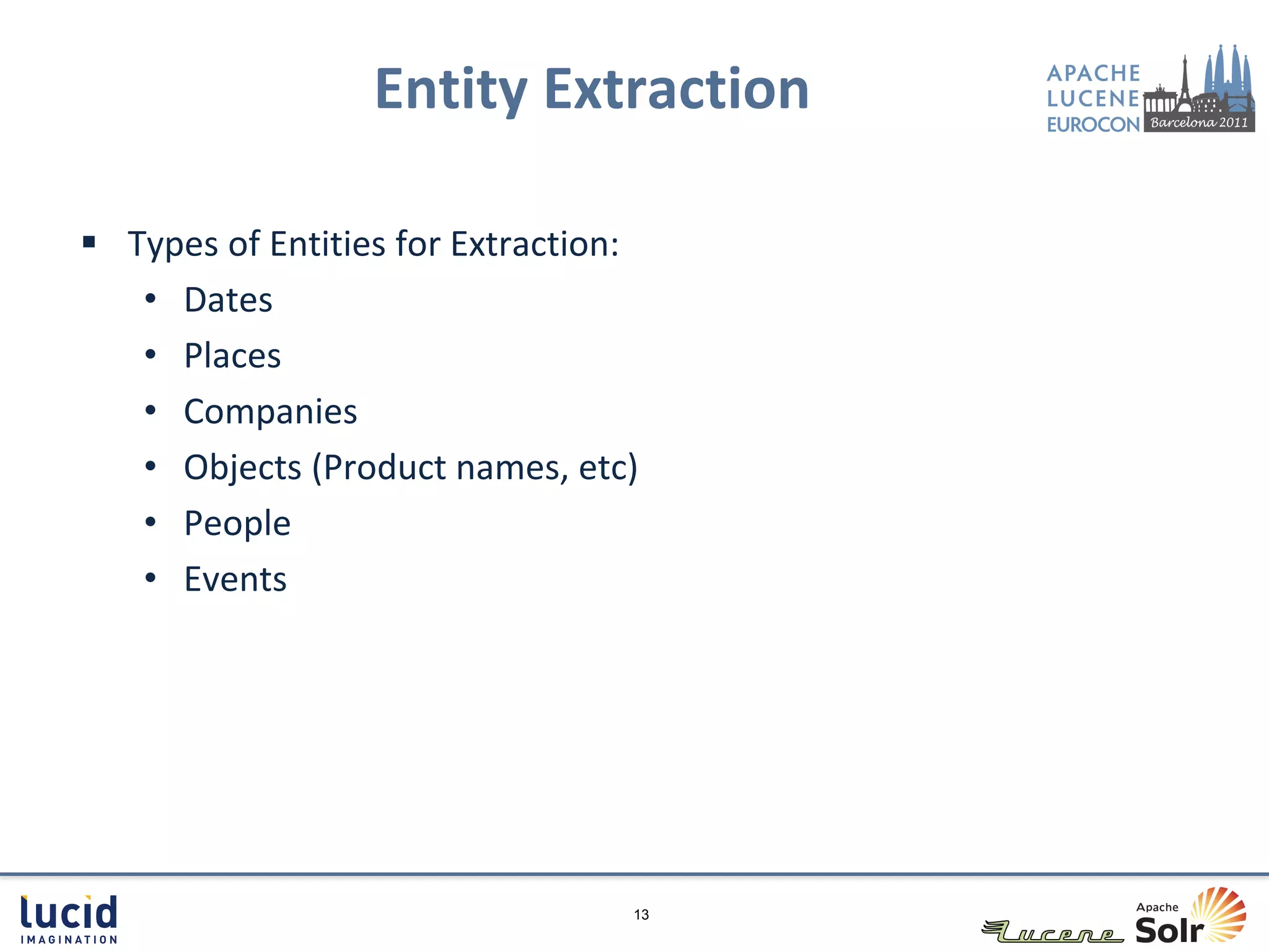 Entity Extraction

 Types of Entities for Extraction:
   • Dates
   • Places
   • Companies
   • Objects (Product names, etc)
   • People
   • Events




                                  13
 