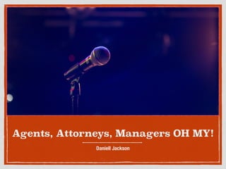Agents, Attorneys, Managers OH MY!
Daniell Jackson
 