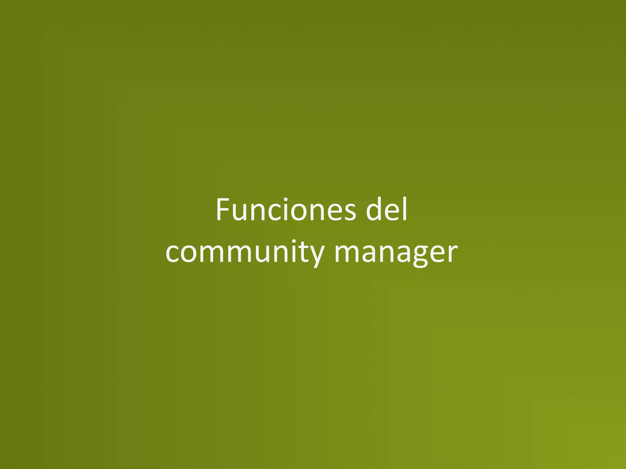 Funciones	
  del	
  
community	
  manager	
  
 