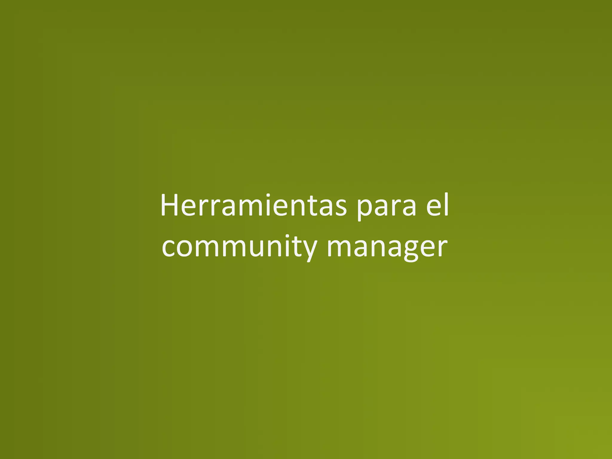 Herramientas	
  para	
  el	
  
community	
  manager	
  
 