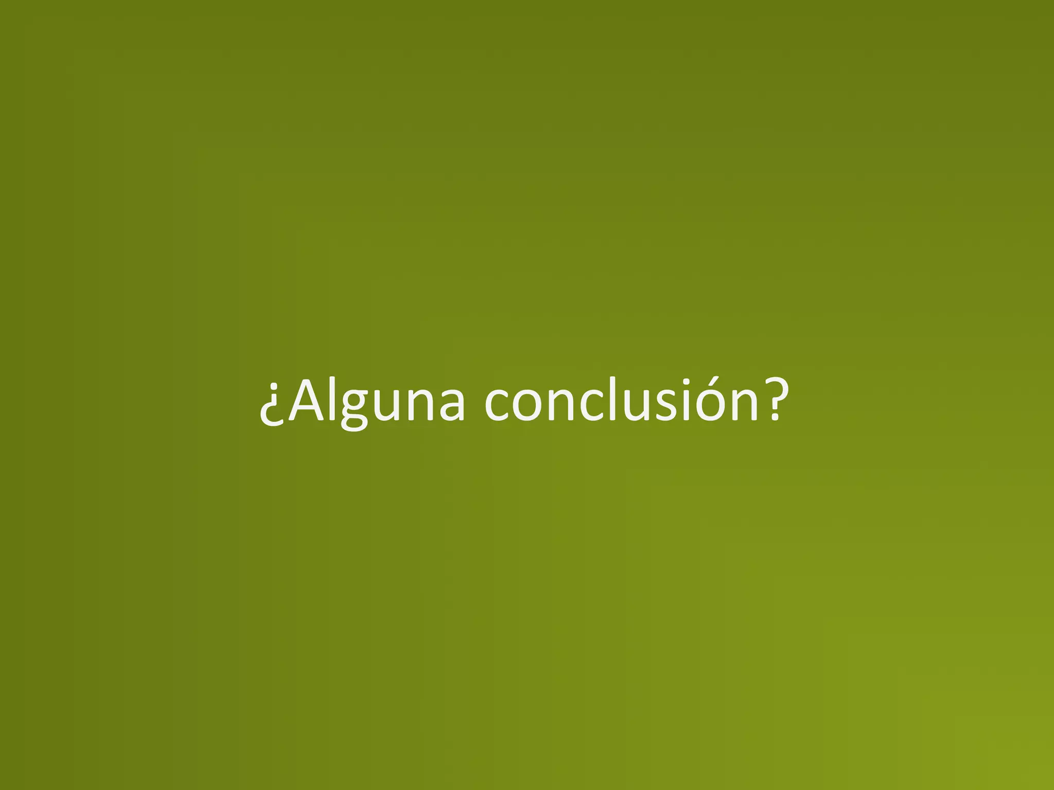 ¿Alguna	
  conclusión?	
  
 