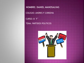 COLEGIO: ANDRES F CORDOVA 
CURSO: 8 ¨F¨ 
TEMA: PARTIDOS POLITICOS 
 