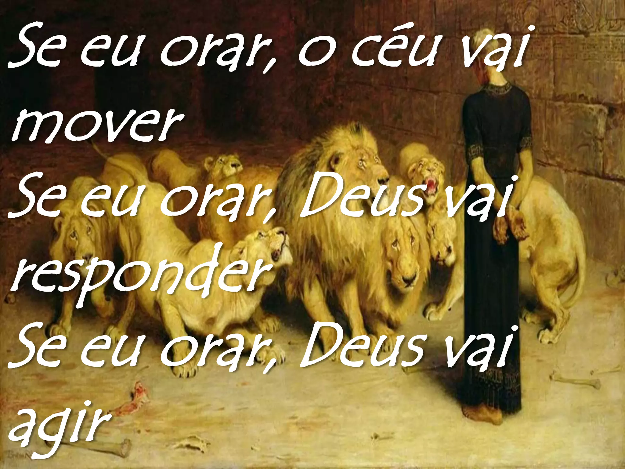 Se eu orar, o céu vai
mover
Se eu orar, Deus vai
responder
Se eu orar, Deus vai
agir
 