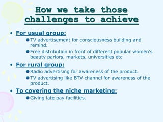 How we take those 
challenges to achieve 
• For usual group: 
TV advertisement for consciousness building and 
remind. 
Fr...
