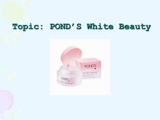 Topic: POND’S White Beauty 
 
