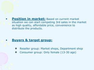 • Position in market: Based on current market 
situation we can start competing 3rd sales in the market 
as high quality, ...
